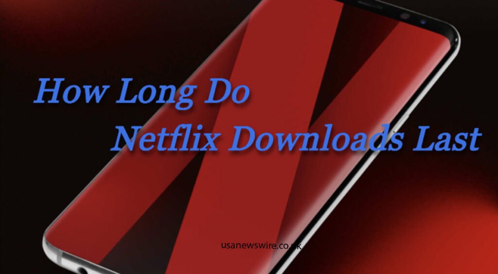 How Long Do Netflix Downloads Last